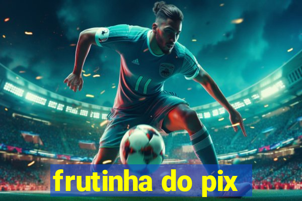 frutinha do pix